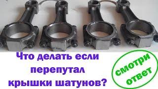 Что делать, если перепутал крышки шатунов? Почему крышки шатунов не взаимозаменяемы