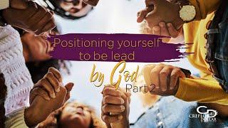 Positioning Yourself to be Led By God Pt. 2 - Episode 4