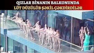 Qızlar binanın balkonunda düzülüb lüt şəkil çəkdirdilər. Qonşu binadan görüb polisə xəbər verildi