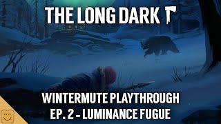 The Long Dark Wintermute Playthrough - Ep. 2 Luminance Fugue - The Long Dark Wintermute