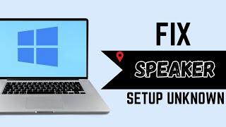 Fix Speaker Setup Unknown Windows 10 Error Problem Solved