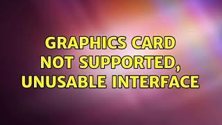 Ubuntu: Graphics card not supported, unusable interface