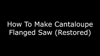 How To Make Cantaloupe Flanged Saw (Restored)