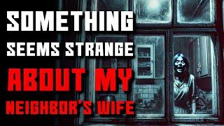 "Something Seems Strange About My Neighbor's Wife" Creepypasta | r/NoSleep