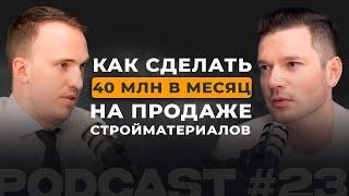 #23 I Как сделать 40 млн в месяц на продаже стройматериалов