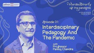 Episode 01: Interdisciplinary Pedagogy And The Pandemic | Prof. Pankaj Chandra |