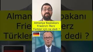 Almanya Yeni Başbakanı Friedrich Merz Türkler için Ne Dedi ? Türkler Sınır Dışı Edilecek mi ?