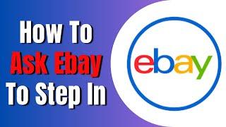 How To Ask Ebay To Step In