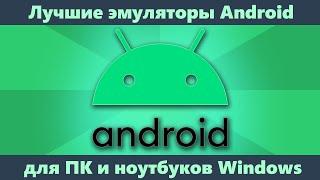 Лучшие эмуляторы Android для ПК и ноутбуков Windows 10, 8.1 и Windows 7