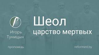 Шеол: царство мертвых  |  Игорь Туницын  || 28.04.2024