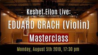 Keshet Eilon Live: Eduard Grach (Violin) Masterclass, August 5th, 2019 5:30pm