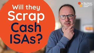 Would they really scrap Cash ISAs?