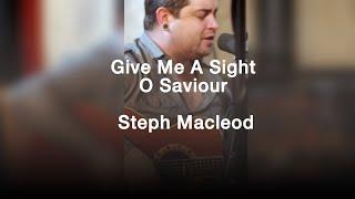 Give Me A Sight O Saviour | Steph Macleod