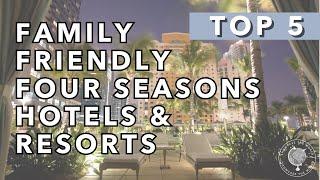 Top 5 Family-Friendly Four Seasons Hotels and Resorts