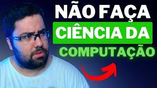 NÃO FAÇA CIÊNCIA DA COMPUTAÇÃO! VEJA ESSE VÍDEO ANTES!!