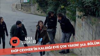 Ekip Cevher'in Kaldığı Eve Çok Yakın 312. Bölüm