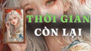 [ TRUYỆN AUDIO ] THỜI GIAN CÒN LẠI - FULL | GIANG TUỆ MẪN AUDIO CHỮA LÀNH | REVIEW |