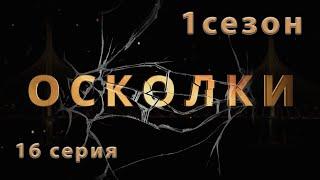 Сериал “Осколки”. 16 серия. 1 сезон