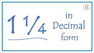 Write the Fraction 1 1/4   as a Decimal  (One and One-Fourth)