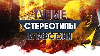 ТУПЫЕ СТЕРЕОТИПЫ В РОССИИ | СТАРЫЕ И ГЛУПЫЕ СТЕРЕОТИПЫ О РОССИИ