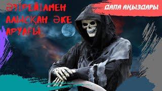 ӘЗІРЕЙІЛМЕН АЛЫСҚАН ӘКЕ АРУАҒЫ...  ДАЛА АҢЫЗДАРЫ, ӘПСАНА, МИСТИКА, ҚОРҚЫНЫШТЫ ӘҢГІМЕЛЕР