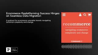 Ecommerce Replatforming Success Hinges on Seamless Data Migration