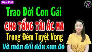 Trao đời con gái cho tổng tài ác ma trong đêm tuyệt vọng - Truyện ngôn tình đêm khuya