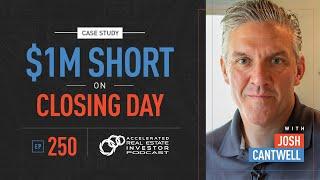 Case Study: $1M Short on Closing Day with Josh Cantwell