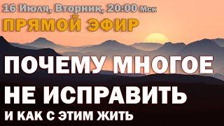 Прямой эфир. Тема: "Почему многое не исправить и как с этим жить". Ответы на вопросы.