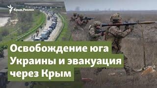 Освобождение юга Украины и эвакуация через Крым | Радио Крым.Реалии