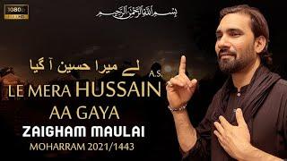 Le Mera Hussain (a.s.) Aa Gaya | Zaigham Maulai Nohay 2021/1443 | Moharram 2021 #zaighammaulai