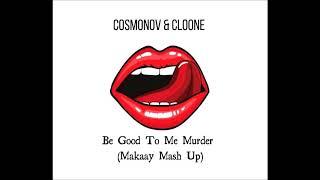 Cosmonov & Cloone - Be Good To Me Murder (Makaay Mash Up)