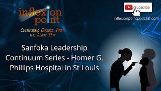 Sanfoka Leadership Continuum Series-Homer G. Phillips Hospital in St Louis | InflexionPoint Podcast