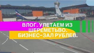 ВЛОГ | УЛЕТАЕМ ИЗ ШЕРЕМЕТЬЕВО | БИЗНЕС-ЗАЛ «РУБЛЕВ» | ЛЕТИМ АЭРОФЛОТОМ | ЧЕМ КОРМЯТ В ПОЛЕТЕ