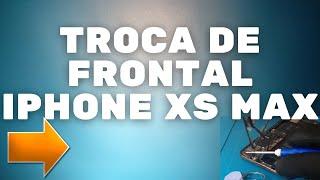 TROCA DE FRONTAL IPHONE XS MAX