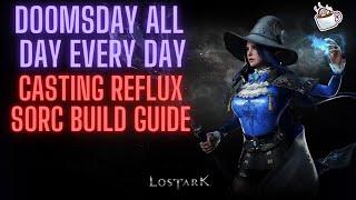 Lost Ark Casting Reflux Sorc Build Guide ~DOOMSDAY ALL DAY EVERY DAY~