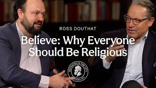 Believe: Why Everyone Should Be Religious | NYT Columnist Ross Douthat
