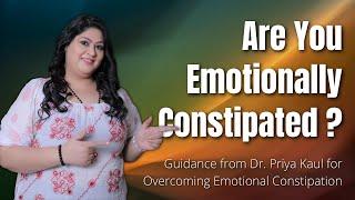 EMOTIONAL CONSTIPATION | Discover and Practice Emotional Intelligence skill with DR. PRIYA KAUL