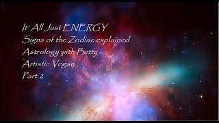 Astrological Signs Explained in terms of Energy Part 2 Astrology with Betty/Artistic Vegan