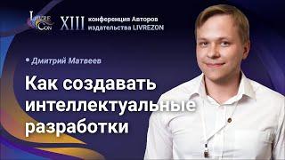 Как создавать интеллектуальные разработки и находить новые решения / Дмитрий Матвеев x LIVREZON CLUB