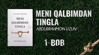 Meni Qalbimdan Tingla | 1-Bob | Audiokitob |  Abdurrahmon Uzun