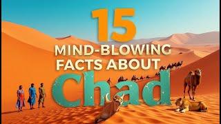 15 Mind-Blowing Facts About Chad: The World’s Most Unique Country