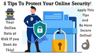 5 Tips to Protect Your Online Security! Your Online Data at Risk if you Don't apply this Method.