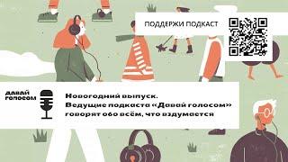 Новогодний выпуск. Ведущие подкаста «Давай голосом» говорят обо всём, что вздумается