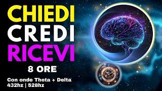 CHIEDI. CREDI. RICEVI. Manifesta i tuoi desideri mentre dormi (8 ore)