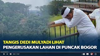 Tangis Dedi Mulyadi Lihat Pengerusakan Lahan di Puncak Bogor, Diizinkan Era Bupati Ade Yasin