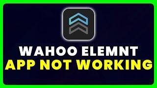 Wahoo ELEMNT Companion App Not Working: How to Fix Wahoo ELEMNT Companion App Not Working