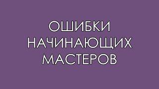 ОШИБКИ начинающих МАСТЕРОВ. Об этом нельзя забывать. (Обзор 2018)