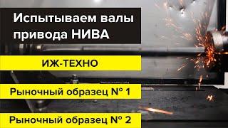 Испытание валов привода НИВА от ИЖ ТЕХНО и еще двух производителей.