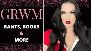 GRWM | MAKEUP, RANTS, BOOKS AND MORE!!!